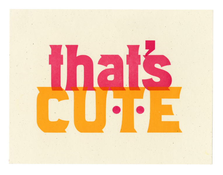 letterpress print that says that’s cute printed with RRK wood type